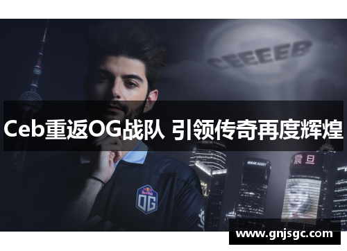 Ceb重返OG战队 引领传奇再度辉煌